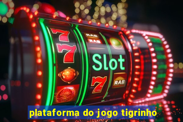 plataforma do jogo tigrinho